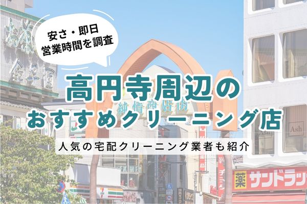 高円寺周辺のおすすめクリーニング店一覧｜料金の安さ・即日仕上げ・営業時間を徹底比較